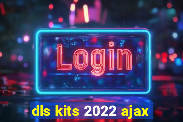 dls kits 2022 ajax